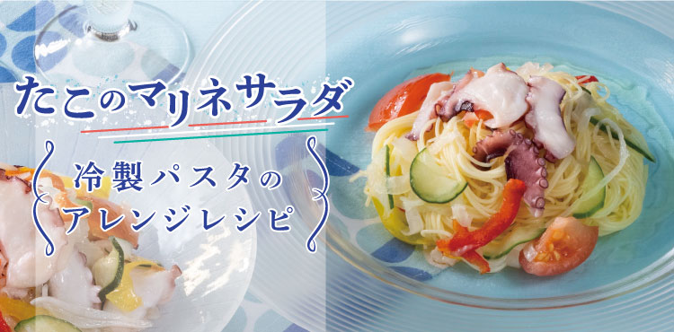 「たこのマリネサラダ」を使った冷製パスタのアレンジレシピ