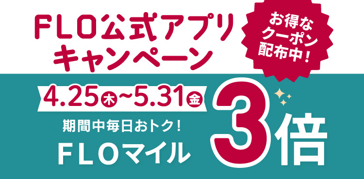 【FLO公式アプリ】FLOマイル3倍キャンペーン開催中！4/25(木)～5/31(金)