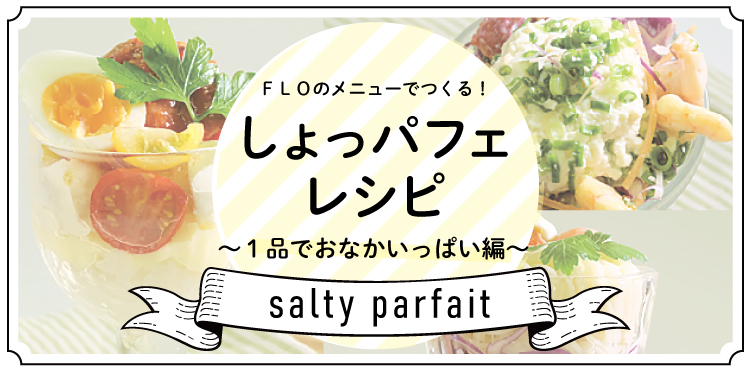 FLOのメニューでつくる！「しょっパフェレシピ」～1品でおなかいっぱい編～